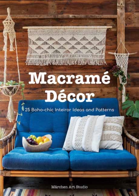 Macrame Decor: 25 Boho-chic Interior Ideas and Patterns, Hardback Book