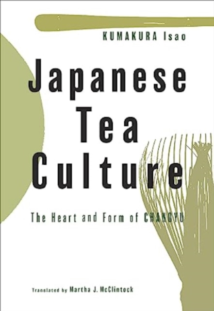 Japanese Tea Culture : The Heart and Form of Chanoyu, Hardback Book