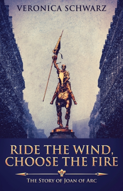 Ride The Wind, Choose The Fire : The Story Of Joan Of Arc, Paperback / softback Book