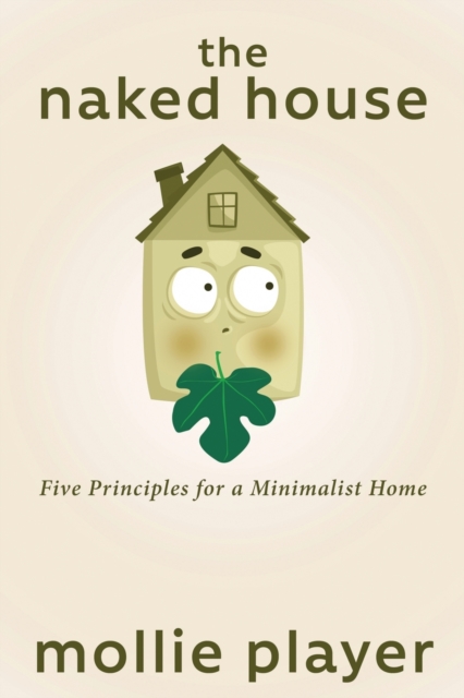 The Naked House : Five Principles for a Minimalist Home, Paperback / softback Book