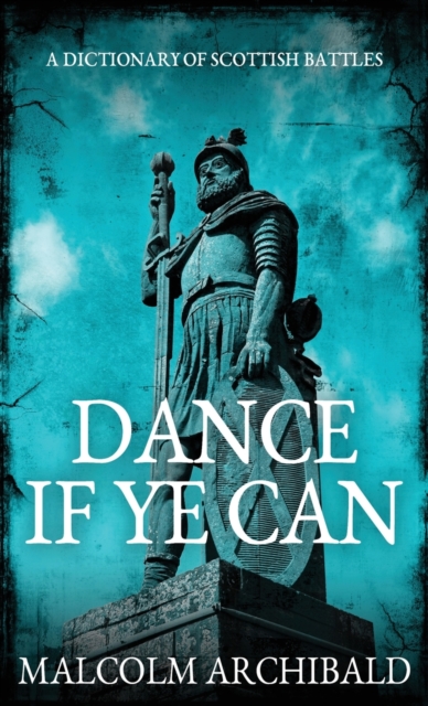 Dance If Ye Can : A Dictionary of Scottish Battles, Hardback Book