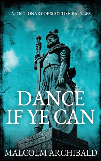 Dance If Ye Can : A Dictionary of Scottish Battles, Hardback Book