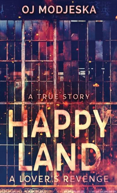 Happy Land - A Lover's Revenge : The nightclub fire that shocked a nation, Hardback Book