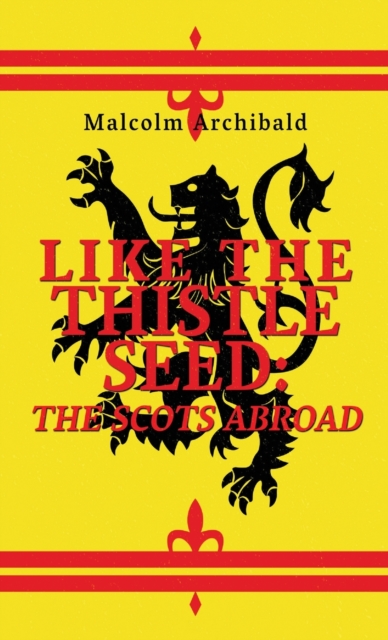 Like The Thistle Seed : The Scots Abroad, Hardback Book