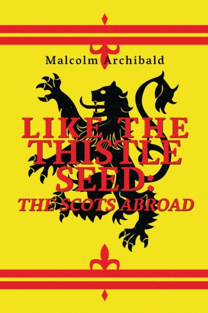 Like The Thistle Seed : The Scots Abroad, Paperback / softback Book