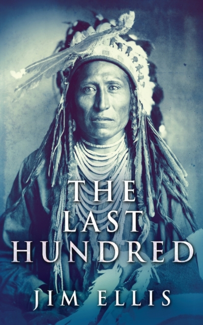 The Last Hundred : A Novel Of The Apache Wars, Paperback / softback Book
