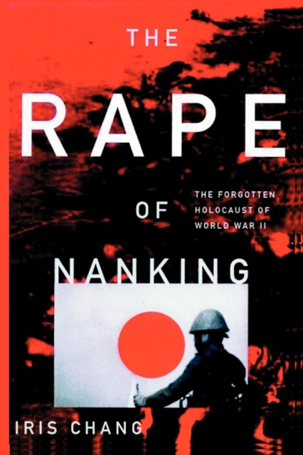 The Rape of Nanking the Forgotten Holocaust of World War II, Paperback / softback Book