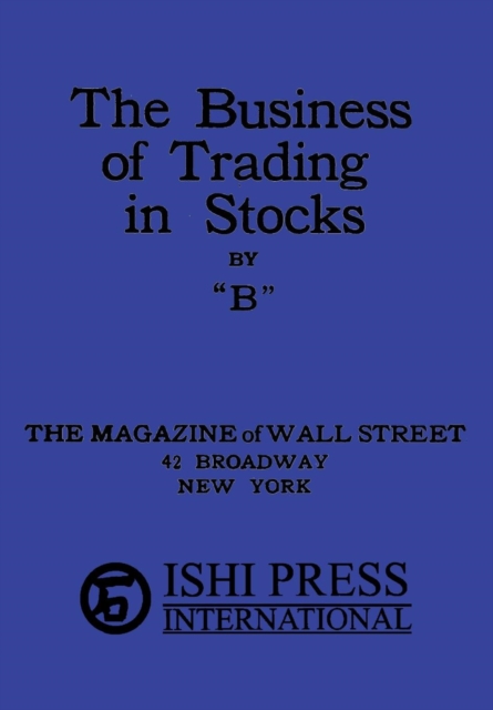 The Business of Trading in Stocks by B, Paperback / softback Book