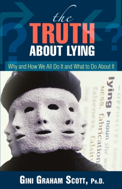 The Truth about Lying : Why and How We All Do It and What to Do about It, Paperback / softback Book