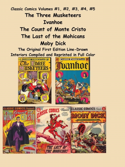 Classic Comics Volumes #1, #2, #3, #4, #5 the Three Musketeers, Ivanhoe, the Count of Monte Cristo, the Last of the Mohicans and Moby Dick, Paperback / softback Book