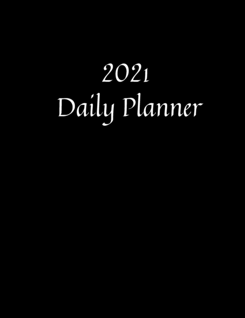 2021 Daily Planner : 1 Year Black Cover Diary Planner One Page Per Day (8.5 x11) Journal 2021 Calendar Agenda, Paperback / softback Book