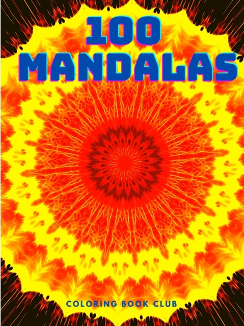 100 Mandalas : An Adult Coloring Book with 100 Unique Mandalas for Relaxation and Stress Relief!: An Adult Coloring Book with 100 Unique Mandalas for Relaxation and Stress Relief!, Paperback / softback Book