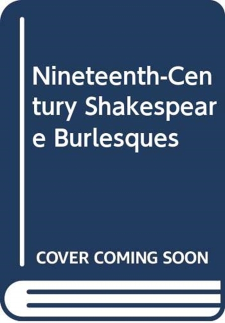 Nineteenth-Century Shakespeare Burlesques, Hardback Book