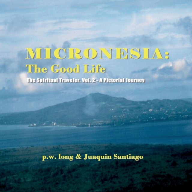 Micronesia : The Good Life: The Spiritual Traveler, Vol. 2 - A Pictorial Journey, Paperback / softback Book