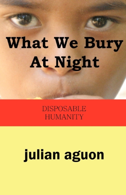 What We Bury at Night : Disposable Humanity, Paperback / softback Book