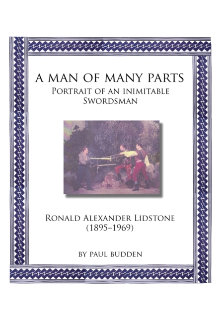 A Man of Many Parts : Portrait of an Inimitable Swordsman - Ronald Alexander Lidstone, Paperback / softback Book