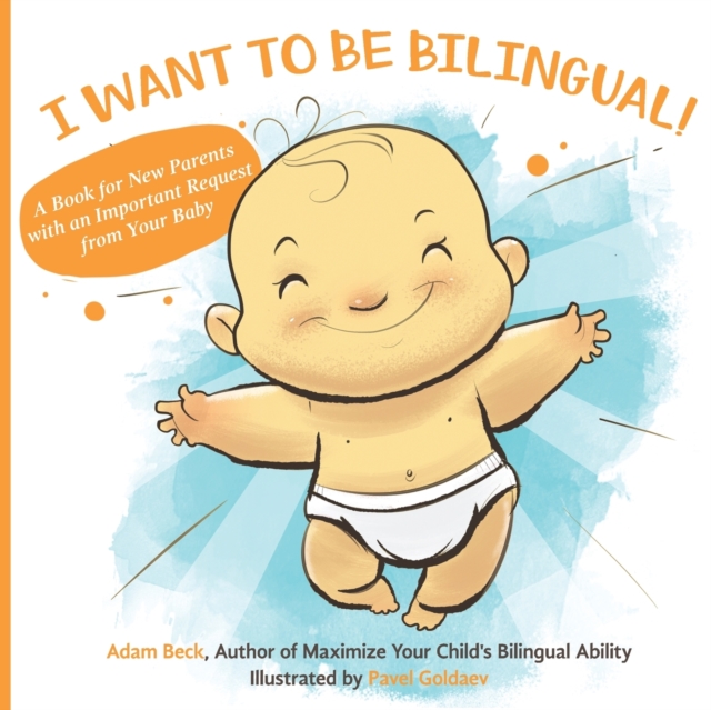 I Want to Be Bilingual! : A Book for New Parents with an Important Request from Your Baby, Paperback / softback Book