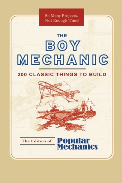 The Boy Mechanic : 200 Classic Things to Build, Paperback / softback Book