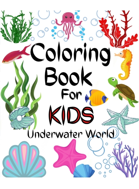 Sea Life Coloring Book for Kids : A Great SEA LIFE Coloring Book For Kids / A Kids Coloring Book with Adorable Design of Underwater World (Sea Life Coloring Book), Hardback Book