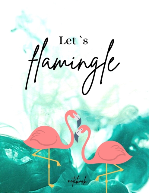 Lets Flamingle Notebook : Funny and unique Cover Day-to-Day Planning Featuring Spreads Daily Organizer for a Magical 2021 (8,5 x 11) Large Size, Paperback / softback Book