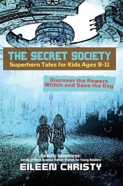 The Secret Society-Superhero Tales for Kids Ages 9-11 : Discover the Powers Within and Save the Day, Paperback / softback Book