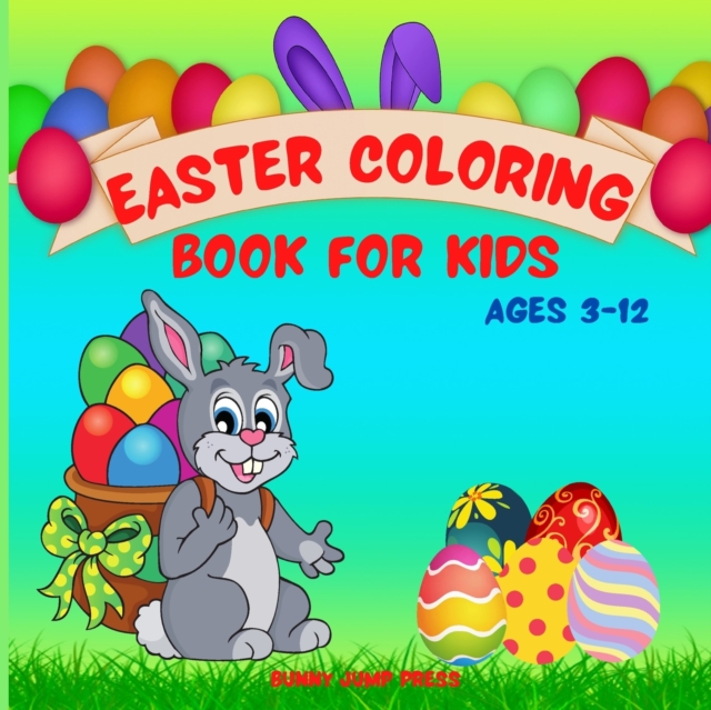 Easter Coloring Book for Kids Ages 3-12 : An Easter Coloring Book for Kids with Fun, Easy, and Relaxing Designs Cute Easter Coloring Book Featuring Easter eggs, Easter baskets, bunnies, spring flowers, Paperback / softback Book