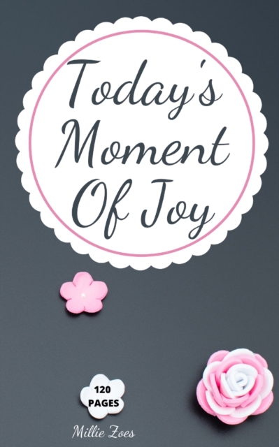 Today's Moment Of Joy : Lined Journal Notebook - Create and Remember Every Happy Moments, Journal With 120 Pages of Joy - Mindfulness and Happiness Workbook, Paperback / softback Book