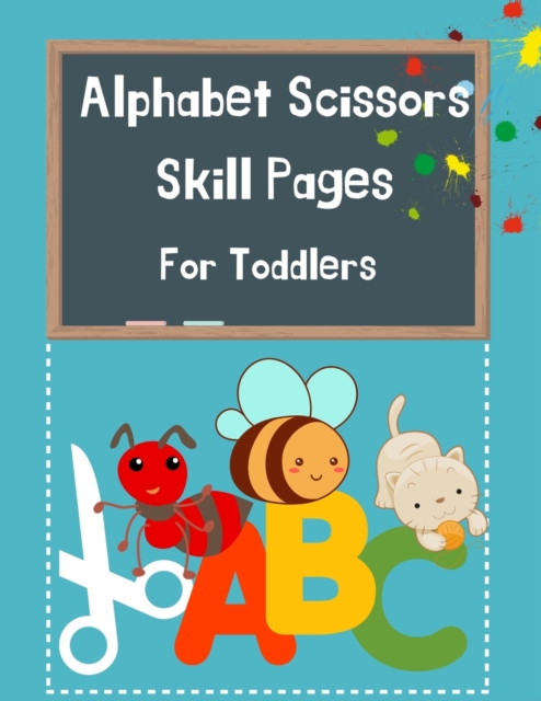 Alphabet Scissors Skills Pages For Toddlers : Alphabet A-Z, Scissor Skills Preschool Workbook for Kids, Cut-Out Activities for Kids, A Fun Cutting Practice Activity Book for Toddlers and Kids ages 3-5, Paperback / softback Book