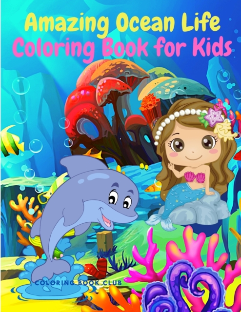 Amazing Ocean Life Coloring Book for Kids - A Beutiful Coloring Book Featuring Tropical Fish, The Big Pirate Shark, Cute Mermaid and More!, Paperback / softback Book