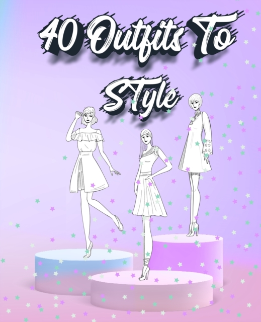 40 Outfits To Style : Create Your Fashion Style Workbook - Drawing Workbook for Teens and Adults - Fashion Design Drawings Outfits, Paperback / softback Book