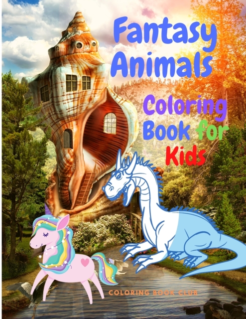 Fantasy Animals Colorig Book for Kids - A Coloring Book for Kids Ages 3 and Up (Kids Coloring Activity Books for Childrens, Kids, Girls, Boys), Paperback / softback Book