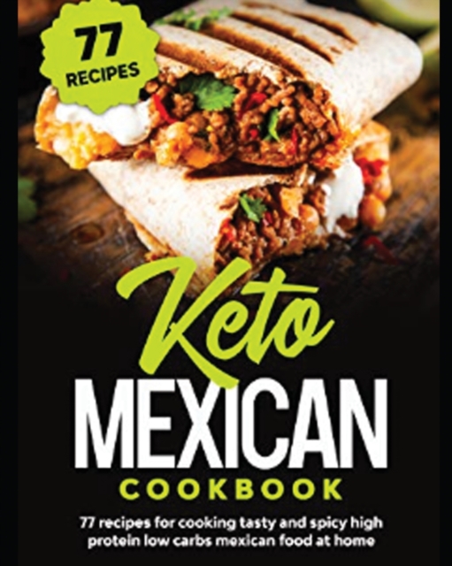Keto Mexican Cookbook : 77 Recipes for Tasty and Spicy High Protein Low Carbs Mexican Food at Home, Paperback / softback Book