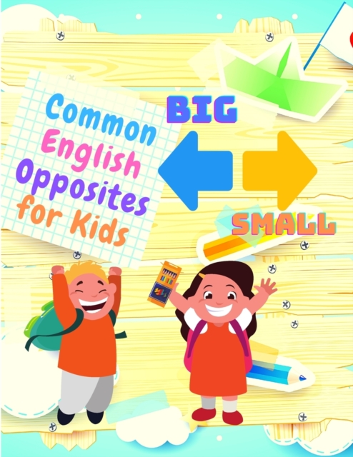 Common English Opposites for Kids - Kindergarten, and 1st Grade Language Workbook (Beautiful Color Edition), Paperback / softback Book