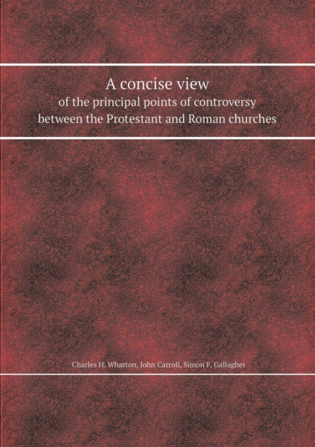 A Concise View of the Principal Points of Controversy Between the Protestant and Roman Churches, Paperback / softback Book