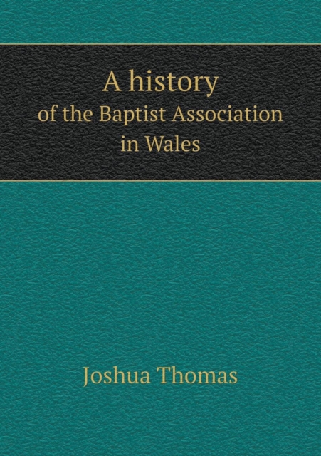 A History of the Baptist Association in Wales, Paperback / softback Book