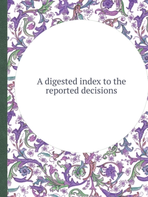 A Digested Index to the Reported Decisions, Paperback / softback Book