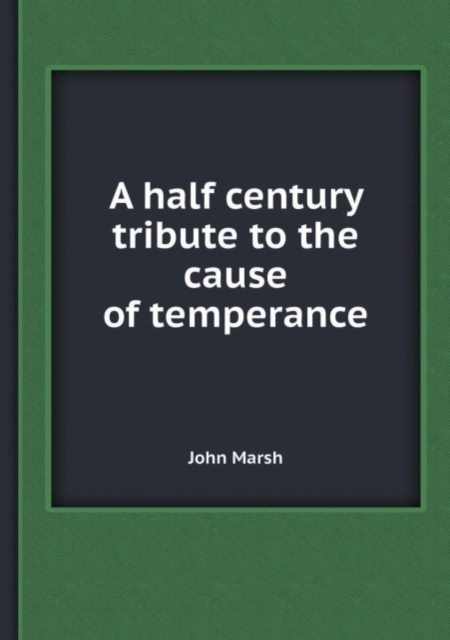 A Half Century Tribute to the Cause of Temperance, Paperback / softback Book