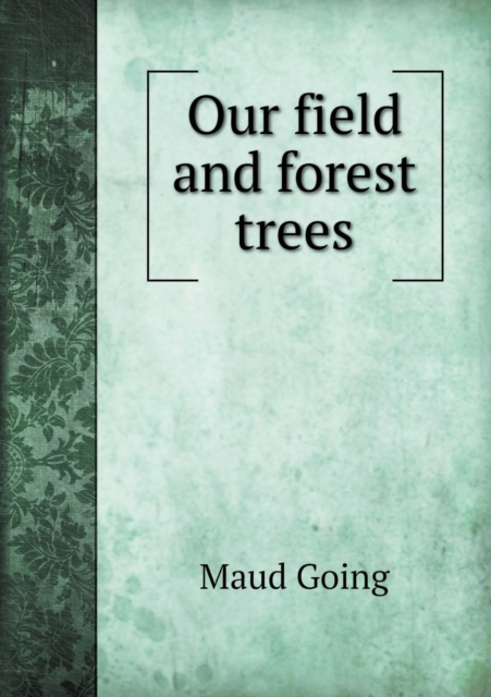 Our Field and Forest Trees, Paperback / softback Book