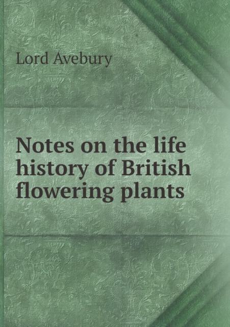 Notes on the Life History of British Flowering Plants, Paperback / softback Book