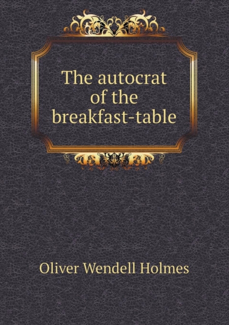 The Autocrat of the Breakfast-Table, Paperback / softback Book