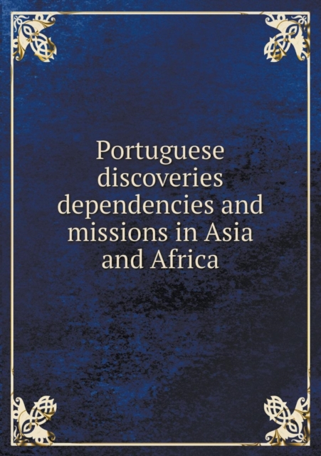 Portuguese Discoveries Dependencies and Missions in Asia and Africa, Paperback / softback Book
