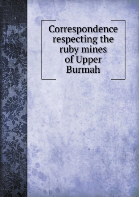 Correspondence Respecting the Ruby Mines of Upper Burmah, Paperback / softback Book