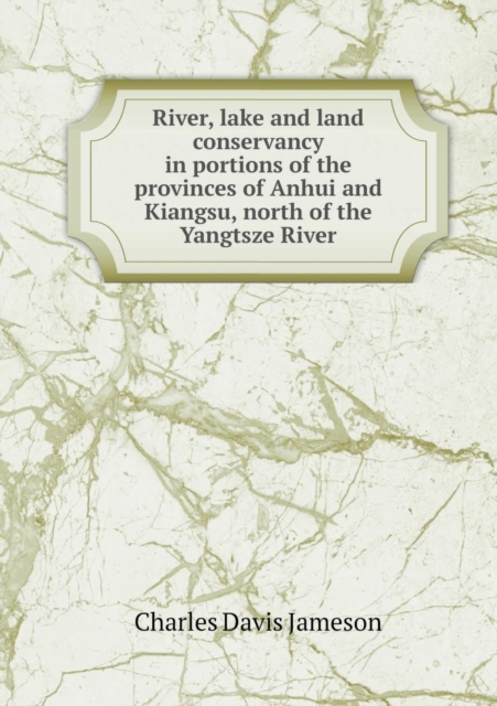 River, Lake and Land Conservancy in Portions of the Provinces of Anhui and Kiangsu, North of the Yangtsze River, Paperback / softback Book