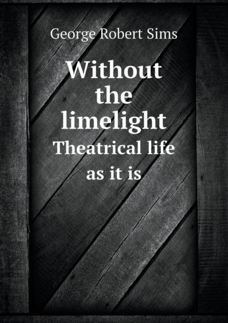 Without the Limelight Theatrical Life as It Is, Paperback / softback Book