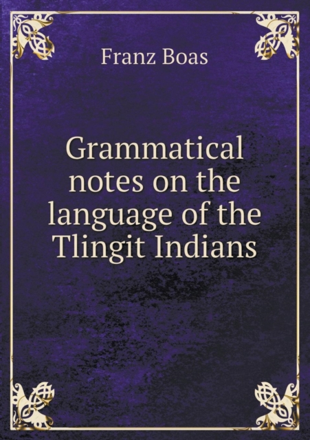 Grammatical Notes on the Language of the Tlingit Indians, Paperback / softback Book
