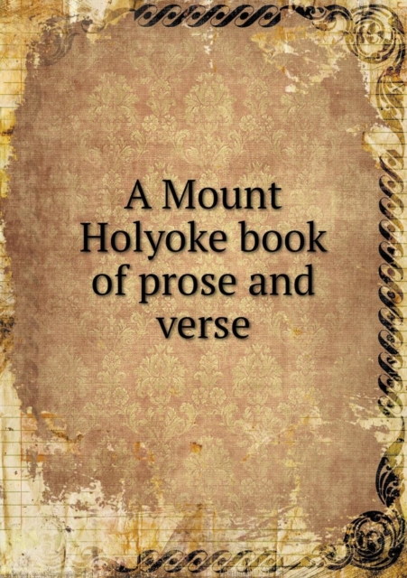 A Mount Holyoke Book of Prose and Verse, Paperback / softback Book