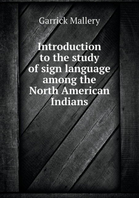 Introduction to the Study of Sign Language Among the North American Indians, Paperback / softback Book