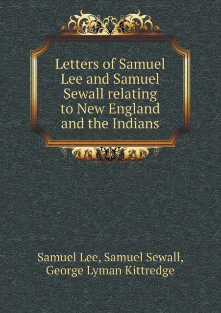 Letters of Samuel Lee and Samuel Sewall Relating to New England and the Indians, Paperback / softback Book