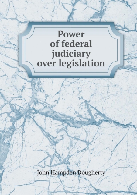 Power of Federal Judiciary Over Legislation, Paperback / softback Book