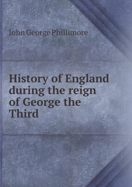 History of England During the Reign of George the Third, Paperback / softback Book